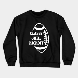 Classy Until Kickoff Football Game Day, Women Football Crewneck Sweatshirt